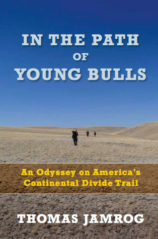 In the Path of Young Bulls: An Odyssey on America's Continental Divide Trail