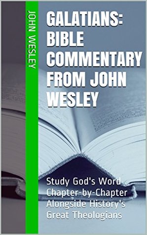 Galatians: Bible Commentary from John Wesley: Study God's Word Chapter-by-Chapter Alongside History's Great Theologians