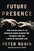 Future Presence: How Virtual Reality Is Changing Human Connection, Intimacy, and the Limits of Ordinary Life