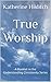 True Worship: A Life in Jes...