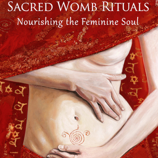 Sacred Womb Rituals: Nourishing the Feminine Soul
