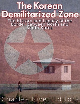 The Korean Demilitarized Zone: The History and Legacy of the Border between North Korea and South Korea (Kindle Edition)