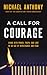 A Call for Courage: Living with Power, Truth, and Love in an Age of Intolerance and Fear