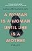 A Woman Is a Woman Until She Is a Mother: Essays