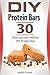 DIY Protein Bars: 30 Delicious and Healthy DIY Protein Bars (diy protein bars, protein bars, high protein snacks)
