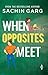 When Opposites Meet by Sachin Garg