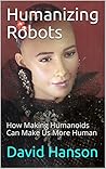Humanizing Robots: How making humanoids can make us more human