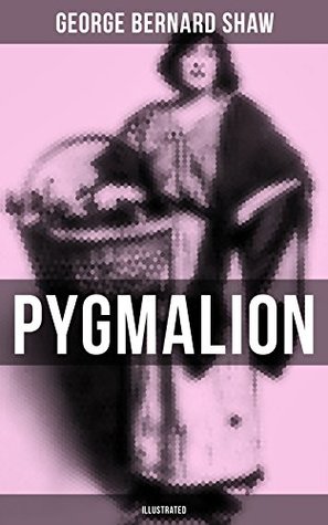 Pygmalion (Illustrated): Enriched edition. The Book Behind the Movie My Fair Lady