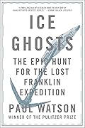 Ice Ghosts: The Epic Hunt for the Lost Franklin Expedition