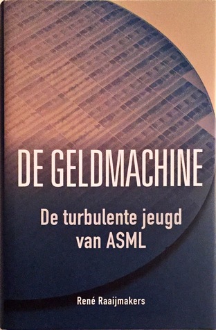 De geldmachine. De turbulente jeugd van ASML