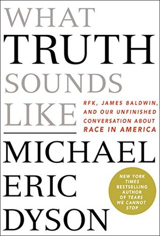 What Truth Sounds Like: Robert F. Kennedy, James Baldwin, and Our Unfinished Conversation About Race in America (Kindle Edition)