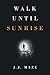 Walk Until Sunrise by J.J. Maze