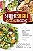 The Sugar Smart Cookbook: *Over 200 Low-Sugar, Family-Friendly Recipes *Delicious and Nutritious Sugar Alternatives *Better Health Now