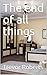 The end of all things