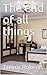 The end of all things by Trevor Roberts