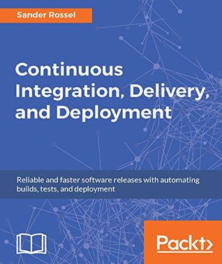 Continuous Integration, Delivery, and Deployment: Reliable and faster software releases with automating builds, tests, and deployment (Kindle Edition)