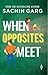 When Opposites Meet by Sachin Garg