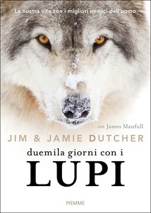 Duemila giorni con i lupi: La nostra vita con i migliori nemici dell'uomo