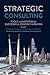 Strategic Consulting: Tools and methods for successful strategy missions