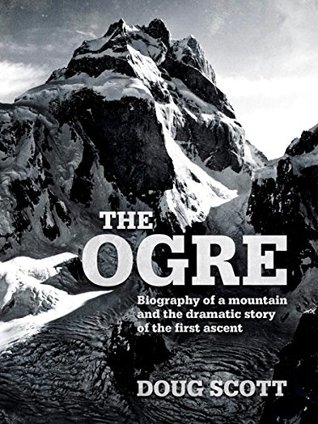 The Ogre: Biography of a mountain and the dramatic story of the first ascent (Kindle Edition)