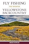 Fly Fishing the Greater Yellowstone Backcountry Fly Fishing the Greater Yellowstone Backcountry
