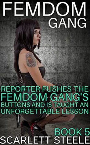Femdom Gang: Reporter Pushes The Femdom Gang’s Buttons and Is Taught An Unforgettable Lesson (Kindle Edition)