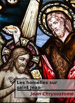Les homélies de saint Chrysostome sur saint Jean