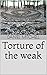 Torture of the weak