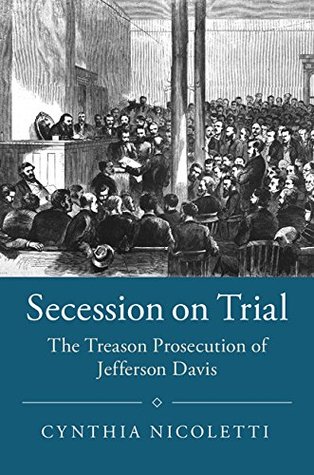 Secession on Trial: The Treason Prosecution of Jefferson Davis (Kindle Edition)