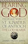 Book cover for Bearing God: The Life and Works of St. Ignatius of Antioch the God-Bearer