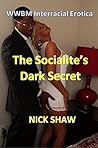 The Socialite's Dark Secret: WWBM Interracial Erotica The Socialite's Dark Secret: WWBM Interracial Erotica