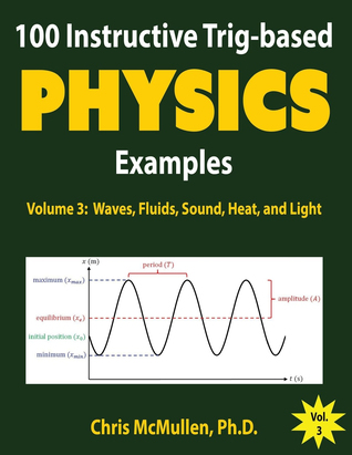 100 Instructive Trig-based Physics Examples: Waves, Fluids, Sound, Heat, and Light (Trig-based Physics Problems with Solutions Book 3)