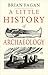 A Little History of Archaeology by Brian M. Fagan