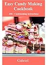 Easy Candy Making Cookbook: 300+ candies making instructions Easy Candy Making Cookbook: 300+ candies making instructions