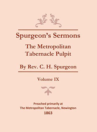 Spurgeon's Sermons - Vol. IX: The Metropolitan Tabernacle Pulpit (Spurgeon's Complete Sermons Book 9)