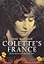 Colette's France: Her Lives, Her Loves