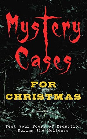 Mystery Cases For Christmas – Test your Power of Deduction During the Holidays: Victorian Holiday Mysteries: Festive Tales of Intrigue and Deduction (Kindle Edition)