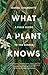 What a Plant Knows: A Field Guide to the Senses