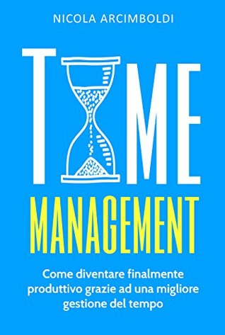 Time Management: Come diventare finalmente produttivo grazie ad una migliore gestione del tempo (Italian Edition)
