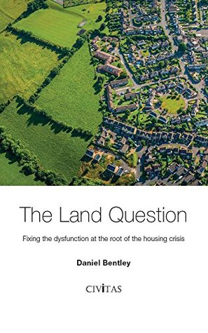 The Land Question: Fixing the dysfunction at the root of the housing crisis (Kindle Edition)