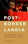 Post-Borderlandia: Chicana Literature and Gender Variant Critique (Latinidad: Transnational Cultures in the United States)