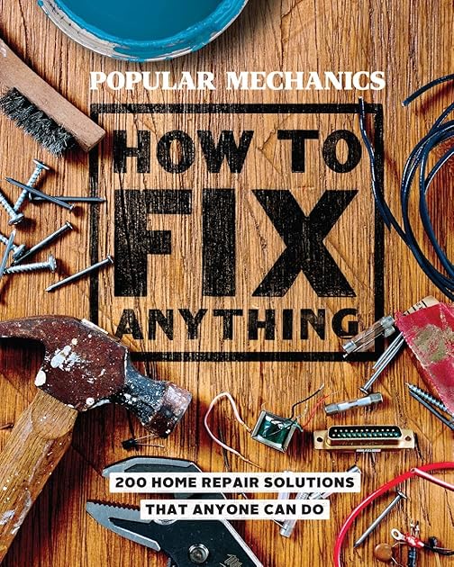Popular Mechanics How to Fix Anything: Essential Home Repairs Anyone Can Do