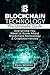 Blockchain Technology: The Ultimate Guide: Everything You Need to Know About Blockchain Technology & Cryptocurrencies ( Bitcoin Book, Ethereum. Blockchain Technology Guide, Blockchain for Beginners)