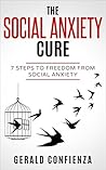 Social Anxiety: The Social Anxiety Cure: 7 Steps to Freedom from Social Anxiety (Social Anxiety, Self Confidence, Shyness, Social Skills, Introvert)