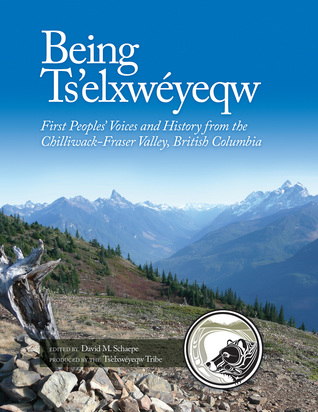 Being Ts'elxwéyeqw: First Peoples' Voices and History from the Chilliwack-Fraser Valley, British Columbia (Hardcover)