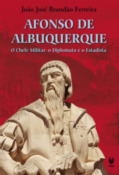 Afonso de Albuquerque : o chefe militar, o diplomata e o estadista