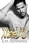 What He Needs by E.M. Denning What He Needs by E.M. Denning