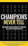 Champions Never Tell: Sisters Surviving Storms In The Workplace