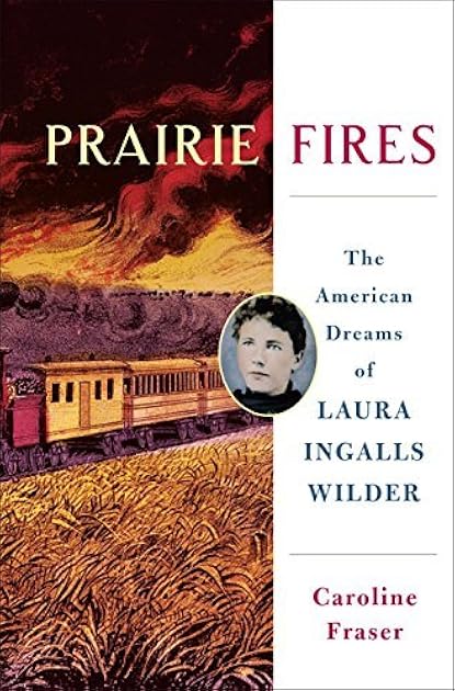 Prairie Fires: The American Dreams of Laura Ingalls Wilder