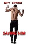 Saving Him by Brett Darkness